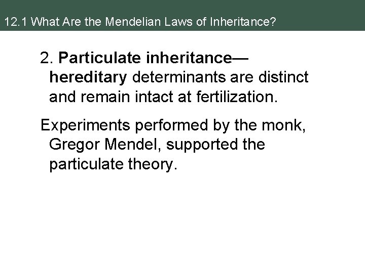 12. 1 What Are the Mendelian Laws of Inheritance? 2. Particulate inheritance— hereditary determinants