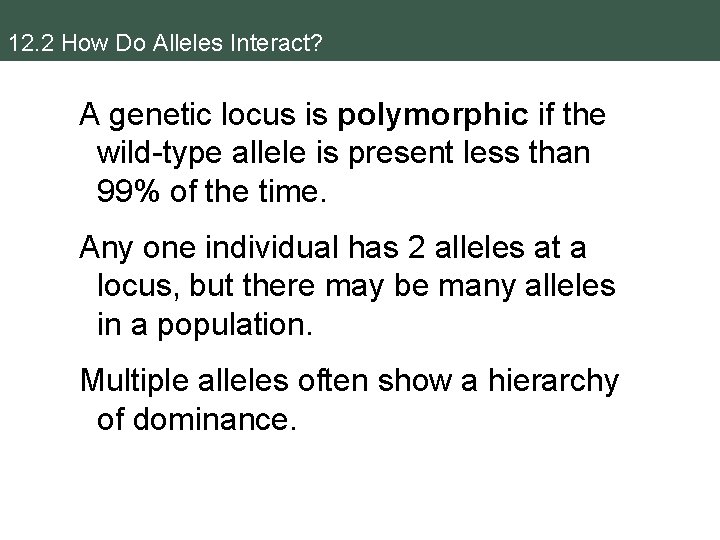 12. 2 How Do Alleles Interact? A genetic locus is polymorphic if the wild-type