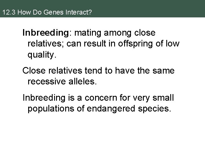 12. 3 How Do Genes Interact? Inbreeding: mating among close relatives; can result in