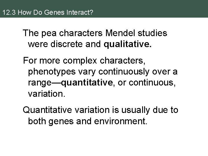 12. 3 How Do Genes Interact? The pea characters Mendel studies were discrete and