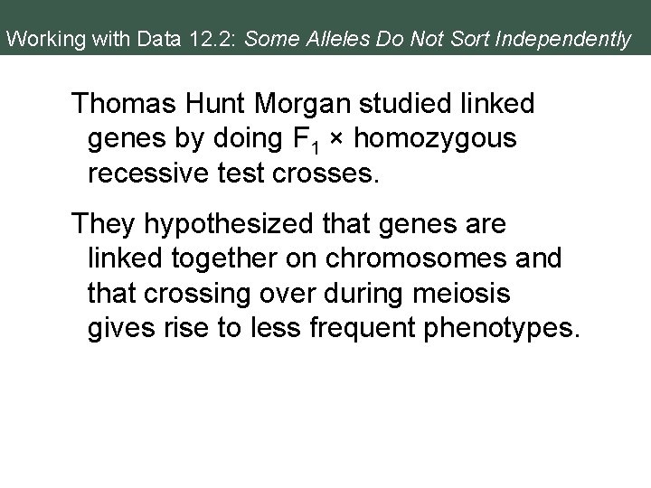 Working with Data 12. 2: Some Alleles Do Not Sort Independently Thomas Hunt Morgan