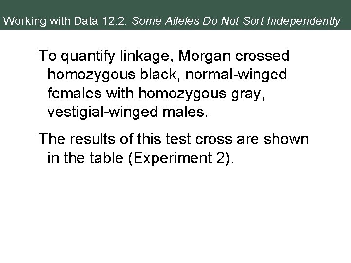 Working with Data 12. 2: Some Alleles Do Not Sort Independently To quantify linkage,