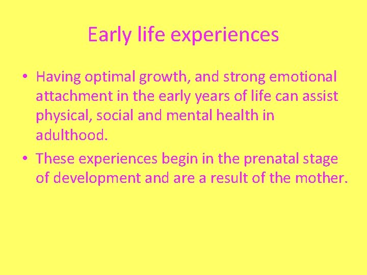 Early life experiences • Having optimal growth, and strong emotional attachment in the early