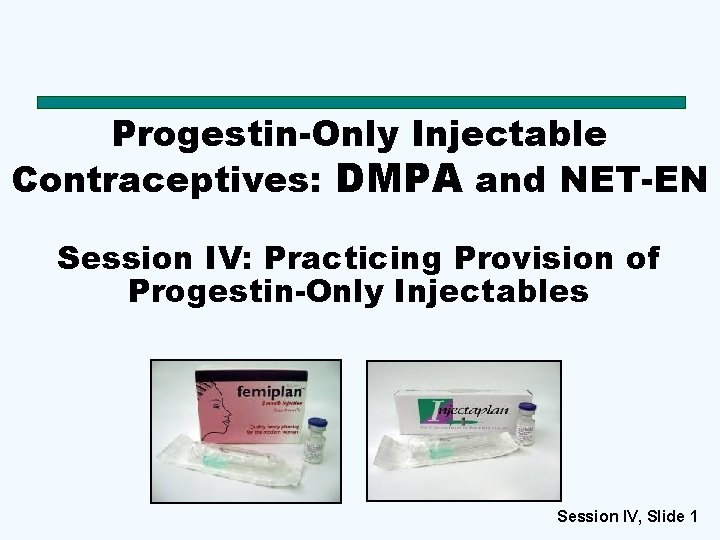 Progestin-Only Injectable Contraceptives: DMPA and NET-EN Session IV: Practicing Provision of Progestin-Only Injectables Session