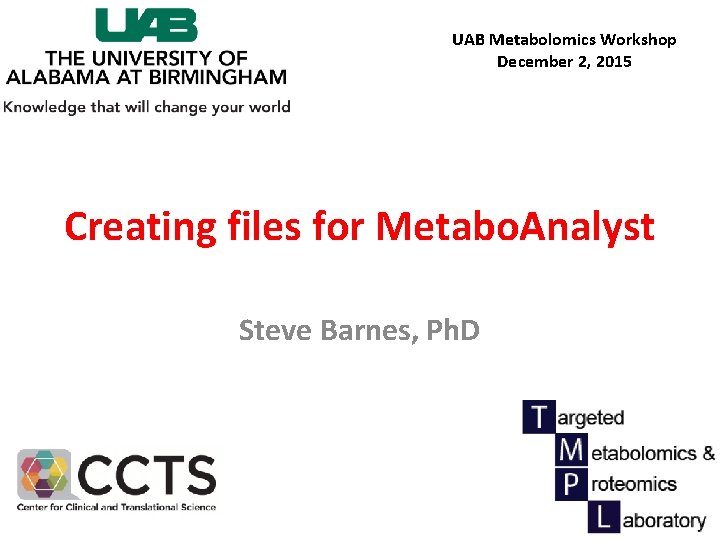 UAB Metabolomics Workshop December 2, 2015 Creating files for Metabo. Analyst Steve Barnes, Ph.