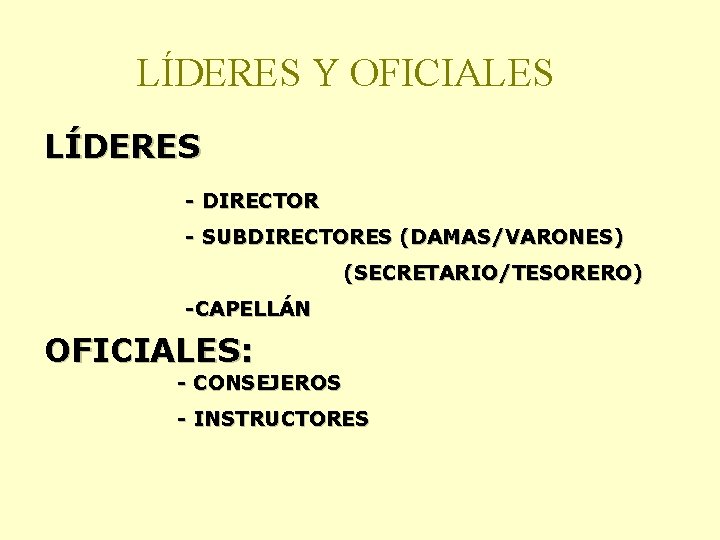 LÍDERES Y OFICIALES LÍDERES - DIRECTOR - SUBDIRECTORES (DAMAS/VARONES) (SECRETARIO/TESORERO) -CAPELLÁN OFICIALES: - CONSEJEROS