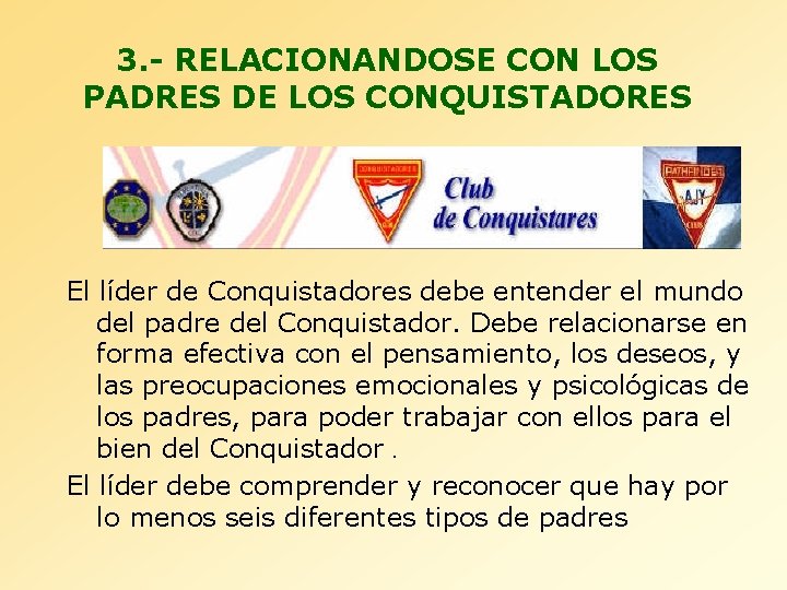 3. - RELACIONANDOSE CON LOS PADRES DE LOS CONQUISTADORES El líder de Conquistadores debe