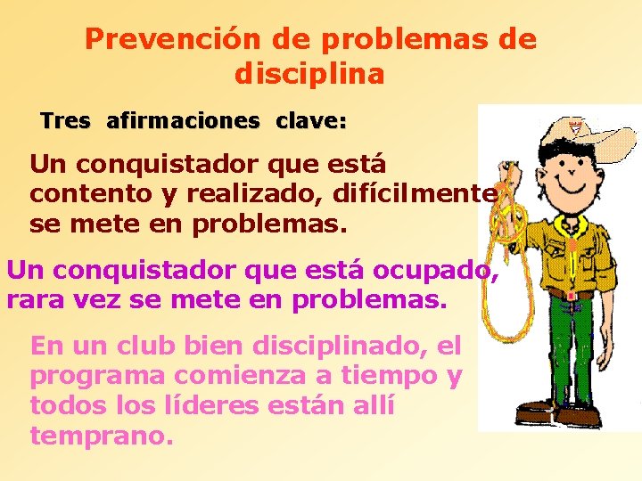 Prevención de problemas de disciplina Tres afirmaciones clave: Un conquistador que está contento y