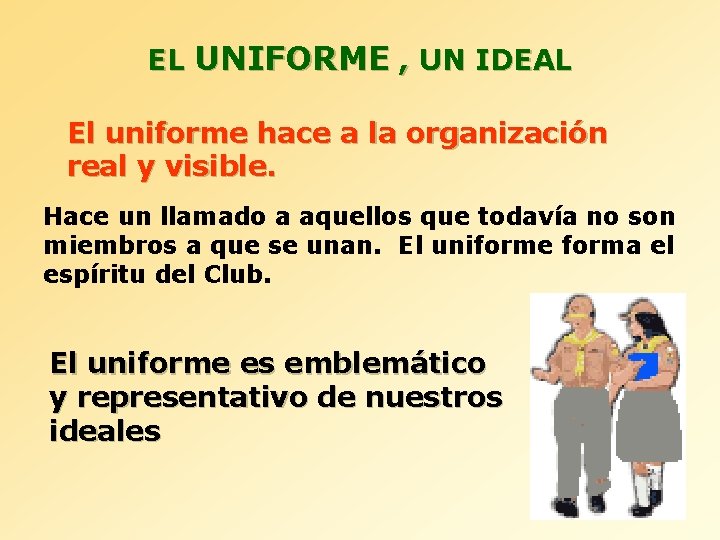 EL UNIFORME , UN IDEAL El uniforme hace a la organización real y visible.