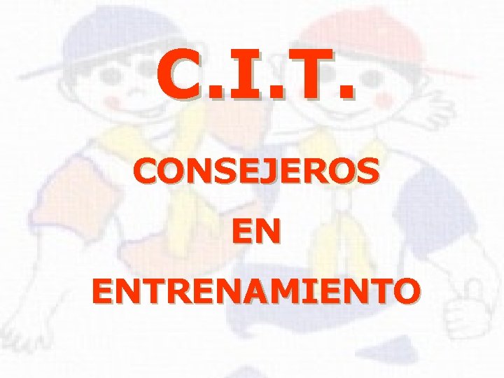C. I. T. CONSEJEROS EN ENTRENAMIENTO 