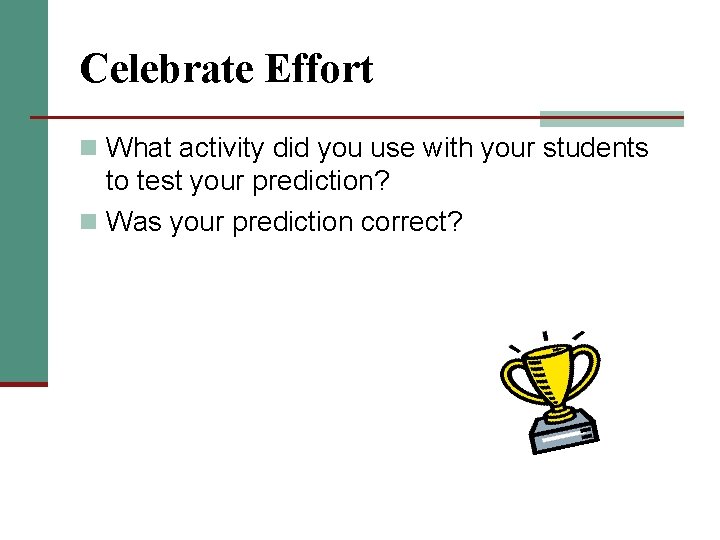 Celebrate Effort n What activity did you use with your students to test your