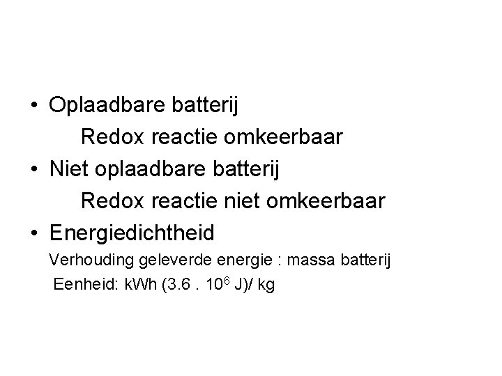  • Oplaadbare batterij Redox reactie omkeerbaar • Niet oplaadbare batterij Redox reactie niet