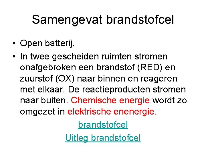 Samengevat brandstofcel • Open batterij. • In twee gescheiden ruimten stromen onafgebroken een brandstof