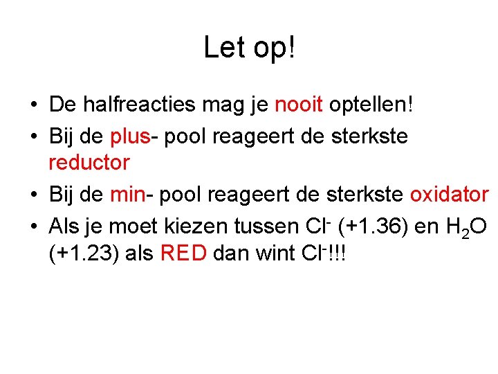 Let op! • De halfreacties mag je nooit optellen! • Bij de plus- pool