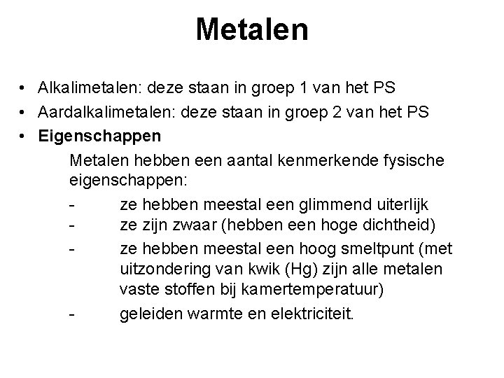 Metalen • Alkalimetalen: deze staan in groep 1 van het PS • Aardalkalimetalen: deze