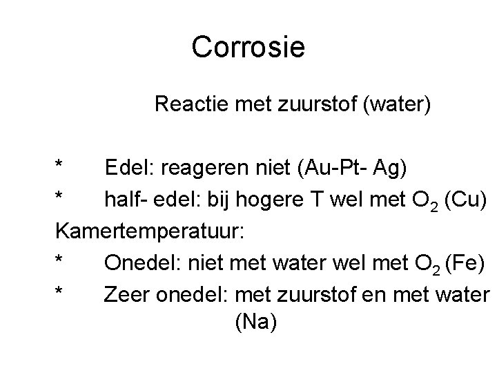 Corrosie Reactie met zuurstof (water) * Edel: reageren niet (Au-Pt- Ag) * half- edel: