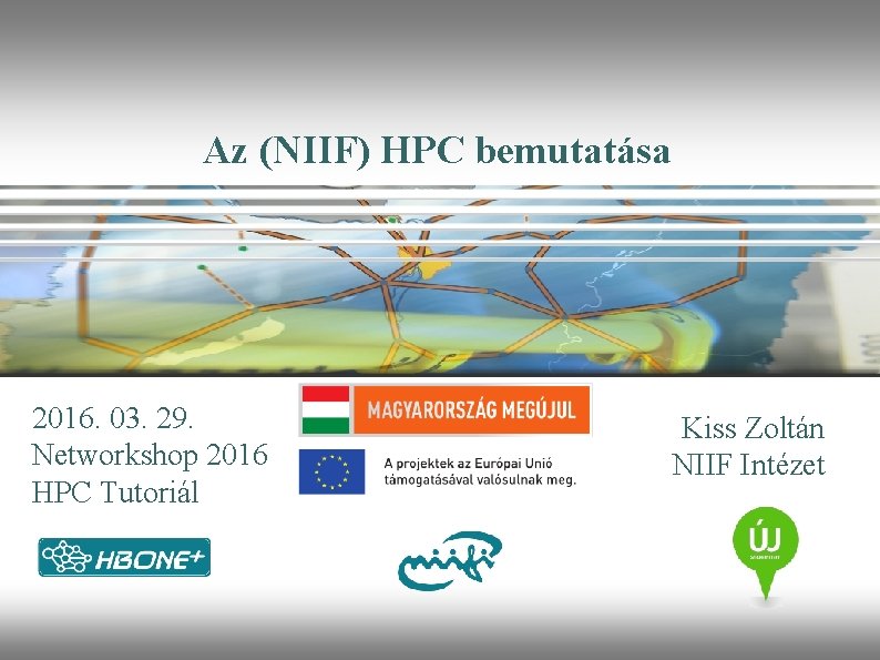 Az (NIIF) HPC bemutatása 2016. 03. 29. Networkshop 2016 HPC Tutoriál Kiss Zoltán NIIF