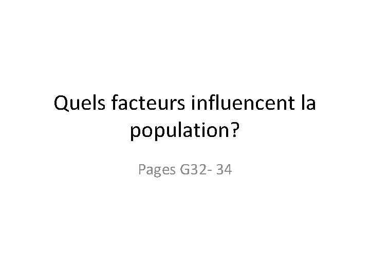 Quels facteurs influencent la population? Pages G 32 - 34 
