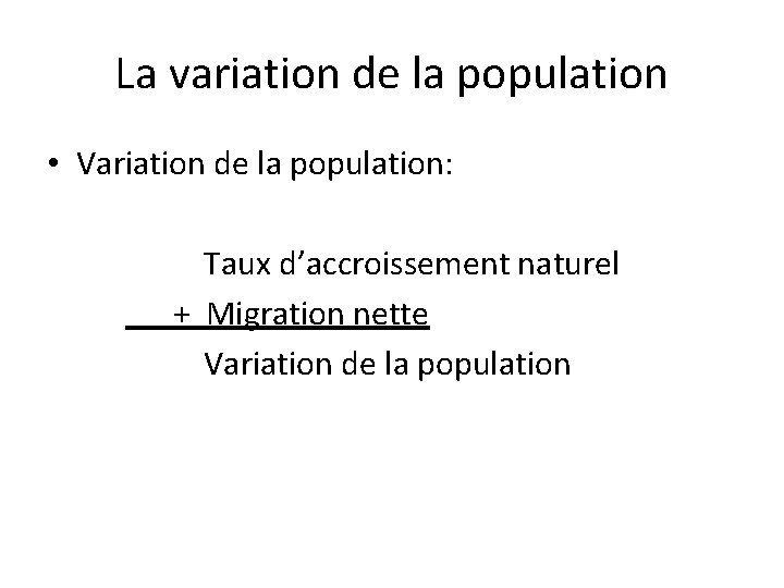 La variation de la population • Variation de la population: Taux d’accroissement naturel +