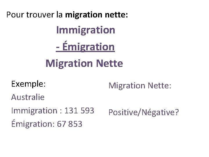 Pour trouver la migration nette: Immigration - Émigration Migration Nette Exemple: Australie Immigration :