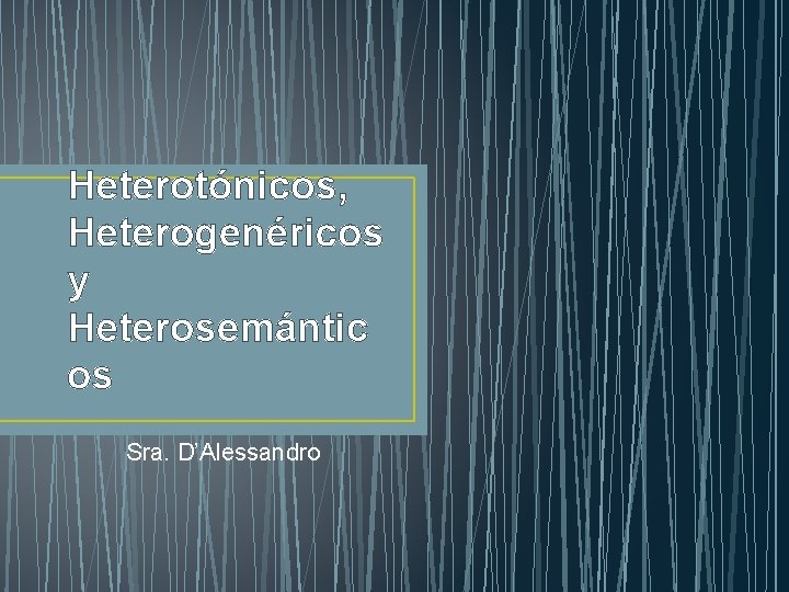 Heterotónicos, Heterogenéricos y Heterosemántic os Sra. D’Alessandro 