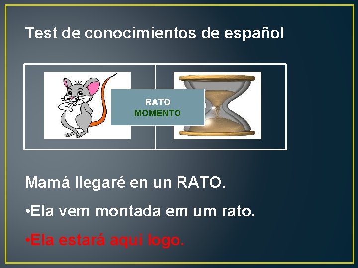 Test de conocimientos de español RATO MOMENTO Mamá llegaré en un RATO. • Ela