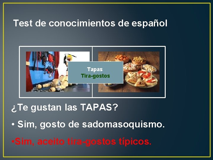 Test de conocimientos de español Tapas Tira-gostos ¿Te gustan las TAPAS? • Sim, gosto
