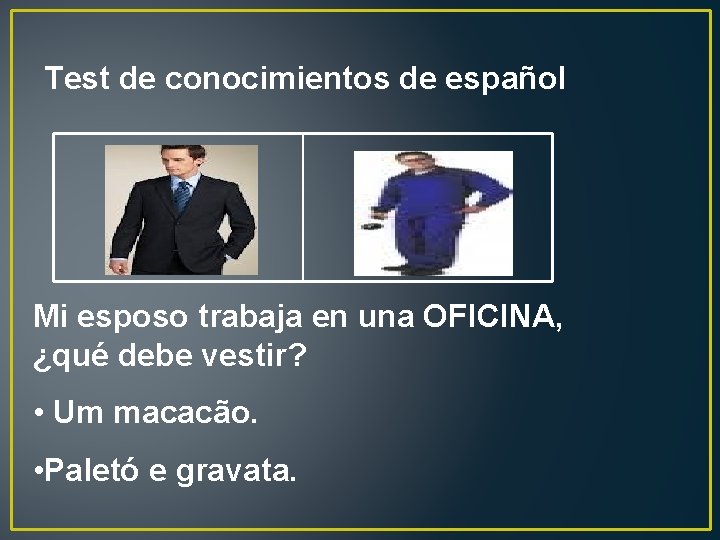 Test de conocimientos de español Mi esposo trabaja en una OFICINA, ¿qué debe vestir?