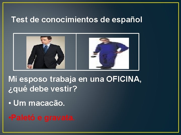 Test de conocimientos de español Mi esposo trabaja en una OFICINA, ¿qué debe vestir?