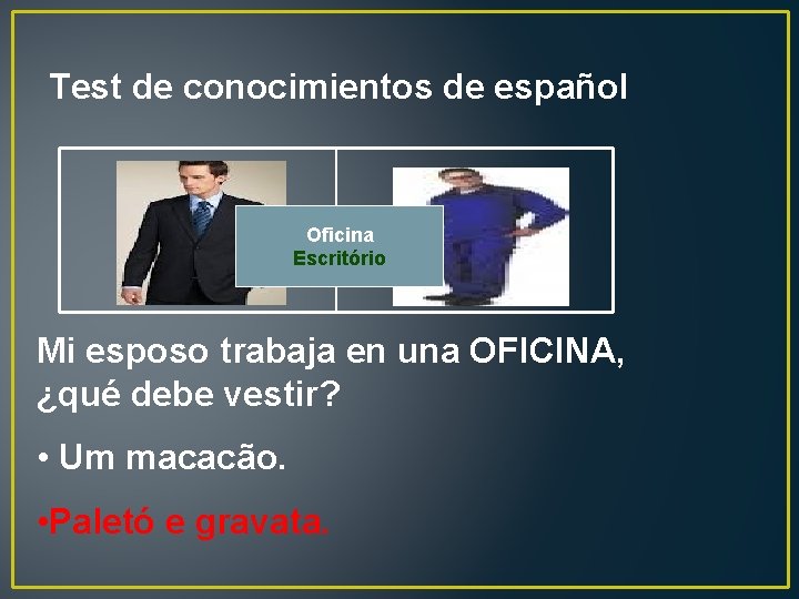 Test de conocimientos de español Oficina Escritório Mi esposo trabaja en una OFICINA, ¿qué