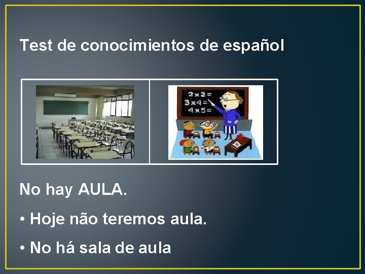 Test de conocimientos de español No hay AULA. • Hoje não teremos aula. •