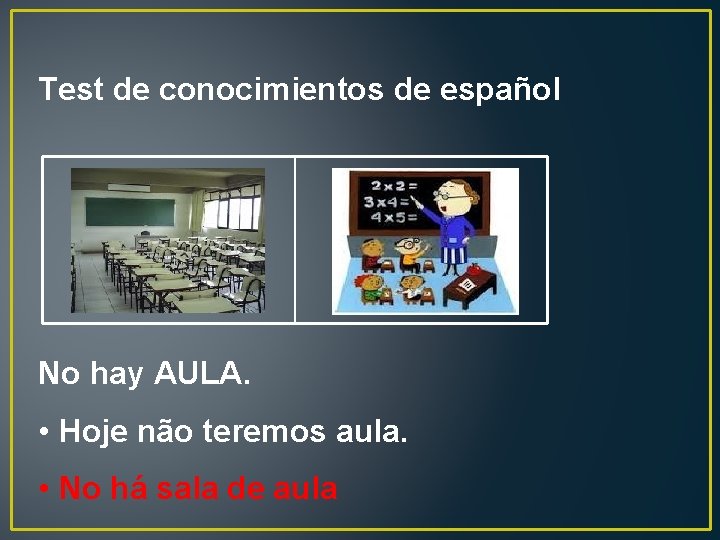 Test de conocimientos de español No hay AULA. • Hoje não teremos aula. •