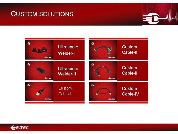 CUSTOM SOLUTIONS Ultrasonic Welder-I Custom Cable-II Ultrasonic Welder-II Custom Cable-IV 