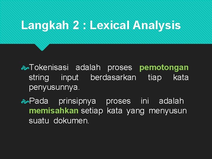 Langkah 2 : Lexical Analysis Tokenisasi adalah proses pemotongan string input berdasarkan tiap kata Langkah 2 : Lexical Analysis Tokenisasi adalah proses pemotongan string input berdasarkan tiap kata