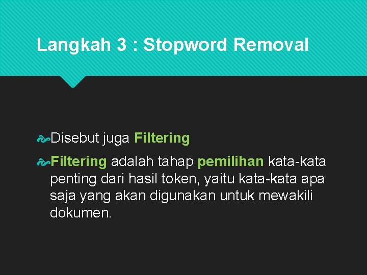 Langkah 3 : Stopword Removal Disebut juga Filtering adalah tahap pemilihan kata-kata penting dari