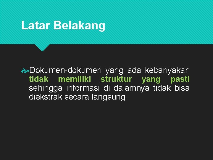 Latar Belakang Dokumen-dokumen yang ada kebanyakan tidak memiliki struktur yang pasti sehingga informasi di