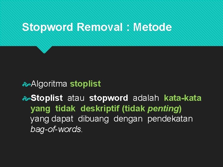 Stopword Removal : Metode Algoritma stoplist Stoplist atau stopword adalah kata-kata yang tidak deskriptif