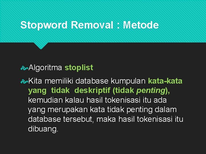 Stopword Removal : Metode Algoritma stoplist Kita memiliki database kumpulan kata-kata yang tidak deskriptif Stopword Removal : Metode Algoritma stoplist Kita memiliki database kumpulan kata-kata yang tidak deskriptif