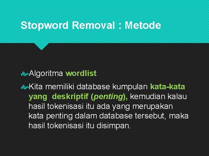 Stopword Removal : Metode Algoritma wordlist Kita memiliki database kumpulan kata-kata yang deskriptif (penting),