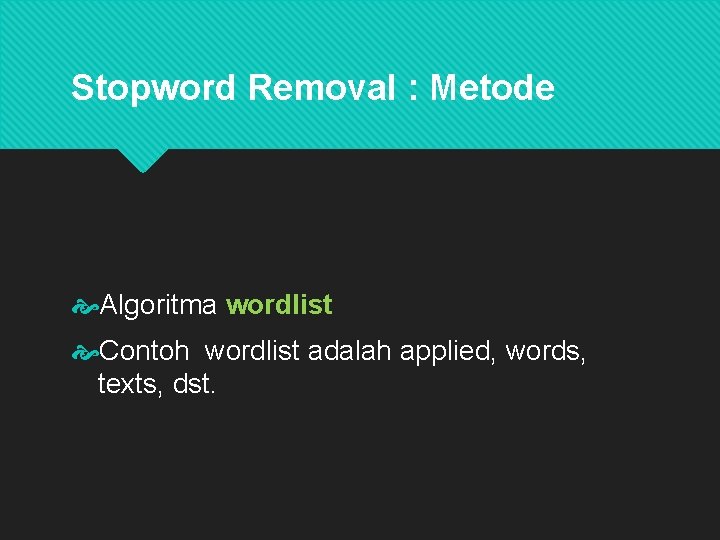 Stopword Removal : Metode Algoritma wordlist Contoh wordlist adalah applied, words, texts, dst. 