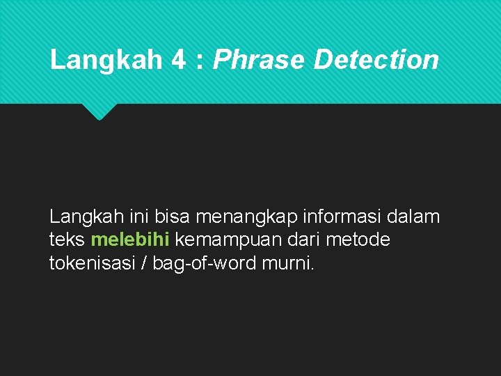 Langkah 4 : Phrase Detection Langkah ini bisa menangkap informasi dalam teks melebihi kemampuan