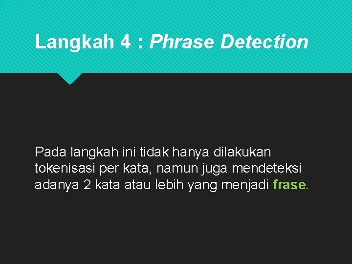 Langkah 4 : Phrase Detection Pada langkah ini tidak hanya dilakukan tokenisasi per kata,