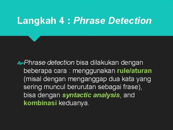 Langkah 4 : Phrase Detection Phrase detection bisa dilakukan dengan beberapa cara : menggunakan
