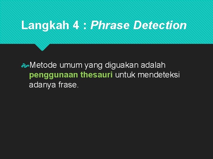Langkah 4 : Phrase Detection Metode umum yang diguakan adalah penggunaan thesauri untuk mendeteksi