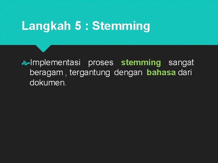 Langkah 5 : Stemming Implementasi proses stemming sangat beragam , tergantung dengan bahasa dari