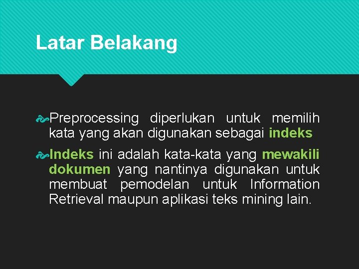 Latar Belakang Preprocessing diperlukan untuk memilih kata yang akan digunakan sebagai indeks Indeks ini