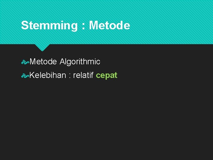 Stemming : Metode Algorithmic Kelebihan : relatif cepat Kekurangan : beberapa algoritma terkadang salah