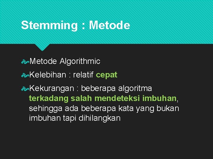 Stemming : Metode Algorithmic Kelebihan : relatif cepat Kekurangan : beberapa algoritma terkadang salah