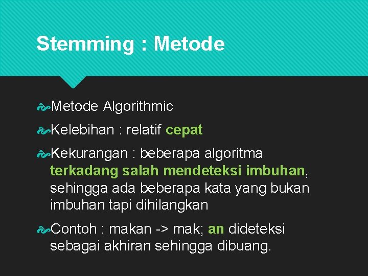 Stemming : Metode Algorithmic Kelebihan : relatif cepat Kekurangan : beberapa algoritma terkadang salah