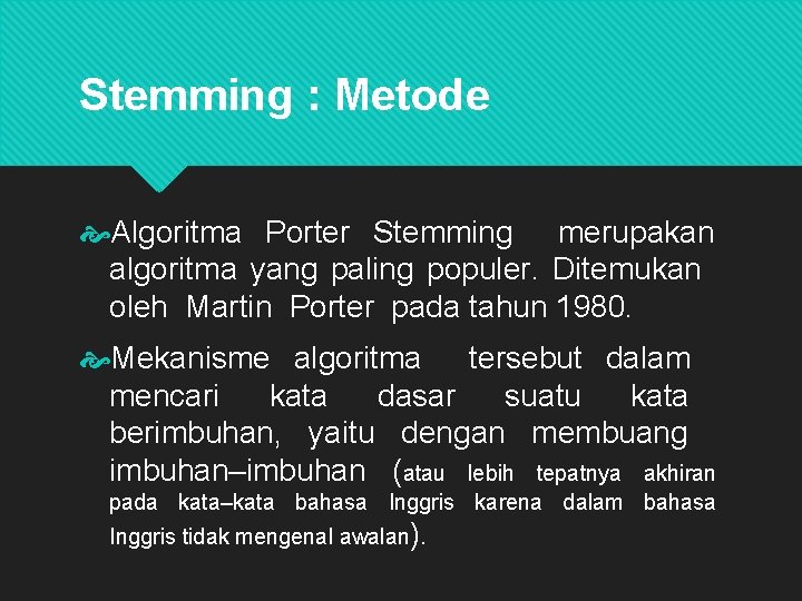 Stemming : Metode Algoritma Porter Stemming merupakan algoritma yang paling populer. Ditemukan oleh Martin